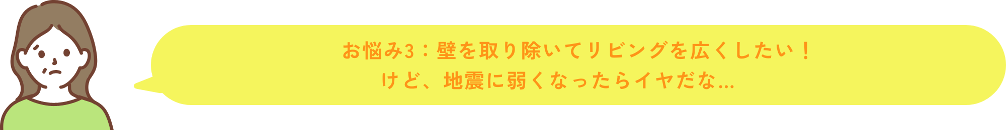 お悩み3 壁を取り除いてリビングを広くしたい！けど、地震に弱くなったらイヤだな…