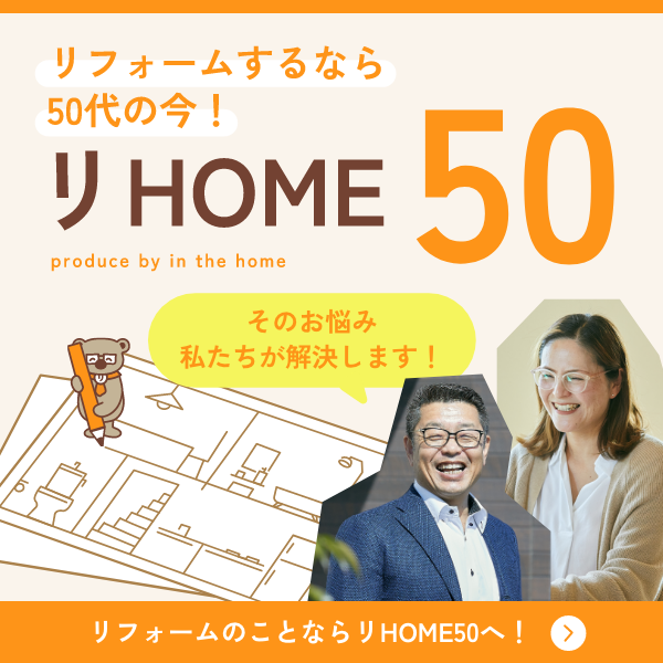 リフォームするなら50代の今！リHOME50